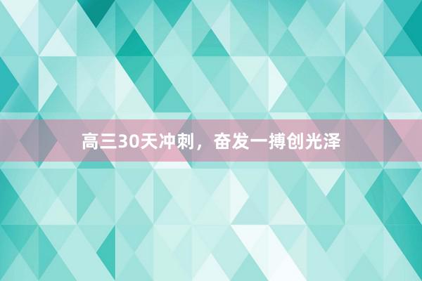 高三30天冲刺，奋发一搏创光泽