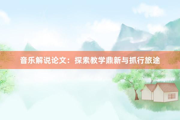 音乐解说论文：探索教学鼎新与抓行旅途